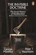 The Invisible Doctrine: The Secret History of Neoliberalism (& How it Came to Control Your Life) (Pap) - MPHOnline.com