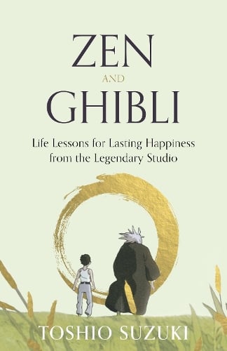 Zen and Ghibli: Life Lessons for Lasting Happiness from the Legendary Studio - MPHOnline.com