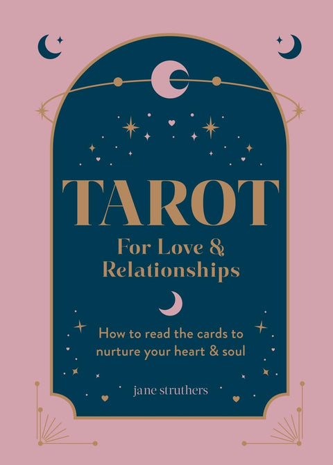 Tarot for Love & Relationships: How to read the cards to nurture your heart & soul