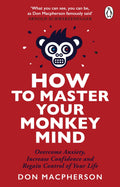 In HOW TO MASTER YOUR MONKEY MIND, Don Macpherson, one of Britain's leading mind coaches, shares 10 tools to overcome anxiety, increase confidence and regain control of your life. Now at MPHOnline.com.