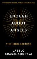 Delivered in Stockholm in December 2025, ENOUGH ABOUT ANGELS is the extraordinary Nobel Lecture from László Krasznahorkai. Characteristically brilliant and unforgettable, it is a message about hope, compassion, the force of humanity and how, from our degraded current epoch, destruction might emerge – or rebellion. Now at MPHOnline.com.