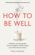 How to Be Well: Finding a way through the healthcare epidemic without losing your mind or your money - MPHOnline.com