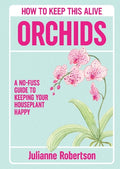 Orchids: How to Keep This Alive: A no-fuss guide to keeping your orchids alive, one pot at a time - MPHOnline.com