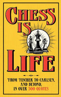 Chess is Life: The Wit and Wisdom of the Chess World, in Three Hundred Quotes - MPHOnline.com