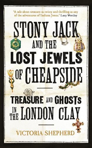Stony Jack and the Lost Jewels of Cheapside: Treasure and Ghosts in the London Clay