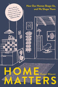 Home Matters: How Our Homes Shape Us, And We Shape Them - MPHOnline.com