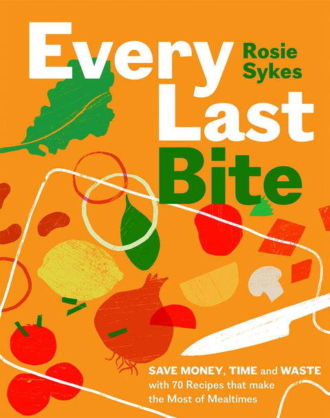 Every Last Bite: Save Money, Time and Waste with 70 Recipes that Make the Most of Mealtimes - MPHOnline.com