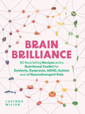 Brain Brilliance: 60 Nourishing Recipes And A Nutritional Toolkit For Dyslexia, Dyspraxia, ADHD, Autism and All Neurodivergent Kids - MPHOnline.com