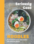 Seriously Good Noodles: Turn Instant Ramen and Noodles into Fabulous Feasts - MPHOnline.com
