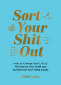 Sort Your Shit Out: How to Change Your Life by Tidying Up Your Stuff and Sorting Out Your Head Space - MPHOnline.com