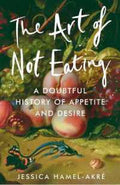 The Art of Not Eating: A Doubtful History of Appetite and Desire - MPHOnline.com