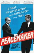 Peacemaker: U Thant, the United Nations and the Untold Story of the 1960s - MPHOnline.com