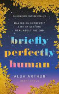 Briefly Perfectly Human: Making an Authentic Life by Getting Real About the End (9781846048548) - MPHOnline.com