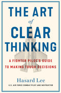 The Art of Clear Thinking: A Fighter Pilot’s Guide to Making Tough Decisions - MPHOnline.com