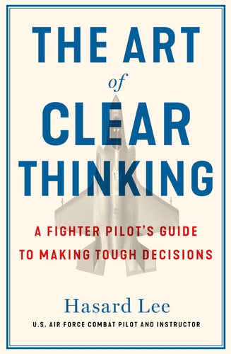 The Art of Clear Thinking: A Fighter Pilot’s Guide to Making Tough Decisions - MPHOnline.com