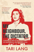 My Neighbour, the Dictator: Coming of Age in the Shadow of Indonesia's 1965 Military Coup - Monsoon Books - MPHOnline.com