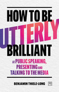 How To Be Utterly Brilliant at Public Speaking, Presenting and Talking to the Media - MPHOnline.com