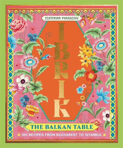 Ibrik: The Balkan Table: 100 recipes from Bucharest to Istanbul - MPHOnline.com