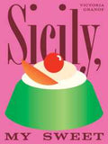 Sicily, My Sweet: Love Notes to an Island, with Recipes for Cakes, Cookies, Puddings, and Preserves - MPHOnline.com