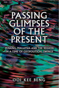 Passing Glimpses of the Present: Penang, Malaysia and the Region in a Time of Geopolitical Swings - SIRD - MPHOnline.com