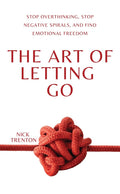 The Art of Letting Go: Stop Overthinking, Stop Negative Spirals, and Find Emotional Freedom - MPHOnline.com