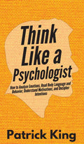 Think Like a Psychologist: How to Analyze Emotions, Read Body Language and Behavior, Understand Motivations, and Decipher Intentions (The Psychology of Social Dynamics) - MPHOnline.com