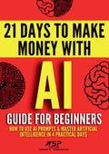 AI Guide for Beginners: How to Use AI Prompts & Master Artificial Intelligence in 4 Practical Days (21 Days To Make Money With AI) - AcePremier.com - MPHOnline.com
