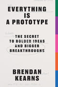 Everything Is a Prototype: The Secret to Bolder Ideas and Bigger Breakthroughs - MPHOnline.com