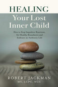 Healing Your Lost Inner Child: How to Stop Impulsive Reactions, Set Healthy Boundaries and Embrace an Authentic Life - MPHOnline.com