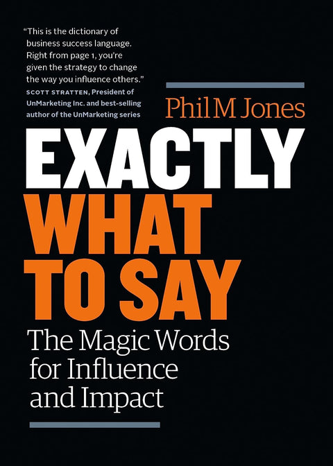 Exactly What To Say : The Magic Words for Influence and Impact