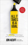 All It Takes is a Goal: The 3-Step Plan to Ditch Regret and Tap Into Your Massive Potential - MPHOnline.com