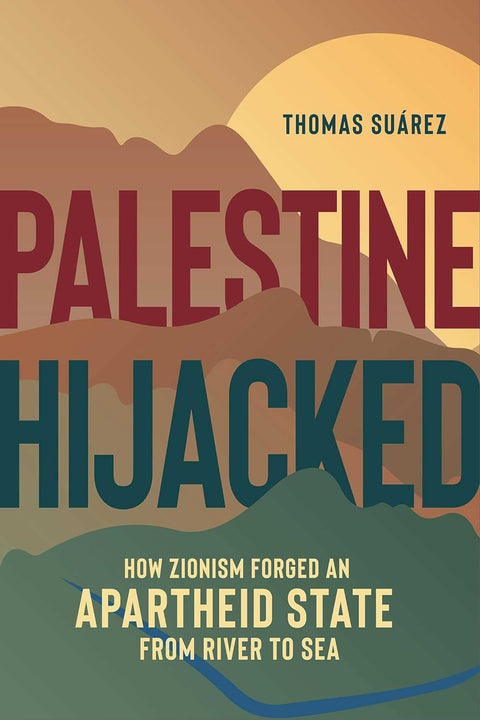 Palestine Hijacked: How Zionism Forged An Apartheid State From River To Sea - MPHOnline.com
