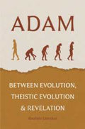 Adam: Between Evolution, Theistic Evolution & Revelation - MPHOnline.com