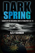 Dark Spring:Essays On The Ideology Roots Of Malaysia's Ge-13 - MPHOnline.com