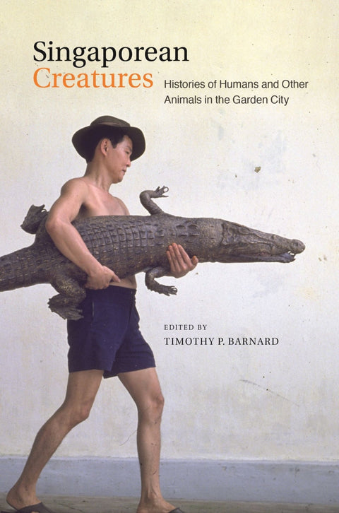 Singaporean Creatures: Histories of Humans and Other Animals in the Garden City - MPHOnline.com