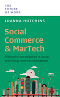 Social Commerce And MarTech: Riding The Convergence Of Social, Technology And The Marketplace (The Future of Work Series) - MPHOnline.com