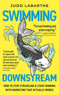 Swimming Downstream: How to Stop Struggling & Start Winning with Marketing That Actually Works