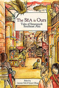 The Sea Is Ours: Tales Of Steampunk Southeast Asia - MPHOnline.com