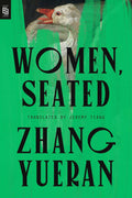 WOMEN, SEATED: an enthralling novel by Zhang Yueran (translated by Jeremy Tiang) about the unravelling lives of a nanny and the family she works for following the downfall of its patriarch, a prominent Chinese politician. Now at MPHOnline.com.