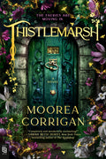 Welcome to THISTLEMARSH—a ramshackle estate where an impoverished orphan and a beguiling Faerie collide in an enchanting novel of love, revenge, and ruin by Moorea Corrigan. Now at MPHOnline.com.