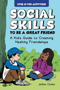 Social Skills to Be a Great Friend: A Kid's Guide to Creating Healthy Friendships - MPHOnline.com