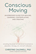 Conscious Moving: An Embodied Guide for Healing, Learning, Contemplating, and Creating - MPHOnline.com