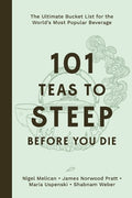 101 Teas to Steep Before You Die: The Ultimate Bucket List for the World's Most Popular Beverage - MPHOnline.com