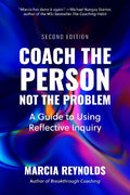 Coach the Person, Not the Problem, Second Edition: A Guide to Using Reflective Inquiry - MPHOnline.com
