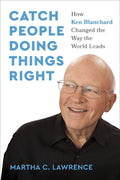 Catch People Doing Things Right: How Ken Blanchard Changed the Way the World Leads - MPHOnline.com