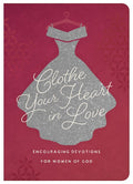 Clothe Your Heart in Love: Encouraging Devotions for Women of God - MPHOnline.com