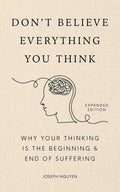 Don't Believe Everything You Think (Expanded Edition): Why Your Thinking Is The Beginning & End Of Suffering (Hardcover) - MPHOnline.com