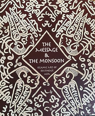 The Message & the Monsoon Islamic Art of Southeast Asia - MPHOnline.com