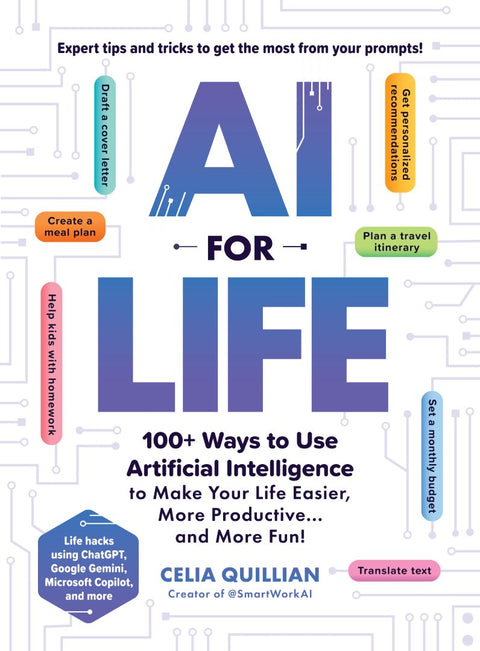 AI for Life: 100+ Ways to Use Artificial Intelligence to Make Your Life Easier, More Productive…and More Fun!