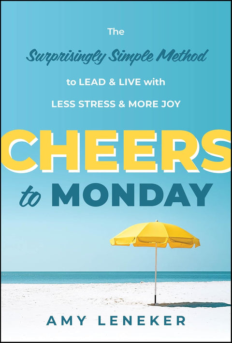 Cheers to Monday: The Surprisingly Simple Method to Lead & Live with Less Stress and More Joy - Wiley - MPHOnline.com
